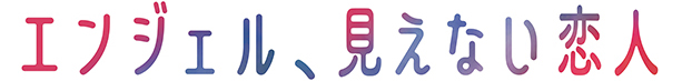 エンジェル、見えない恋人